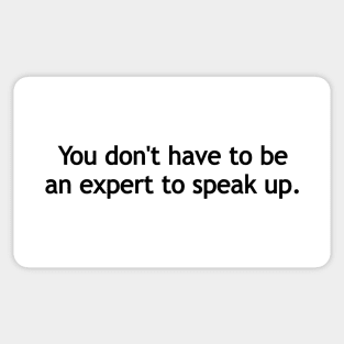 You don't have to be an expert to speak up. Sticker